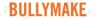 Bullymake